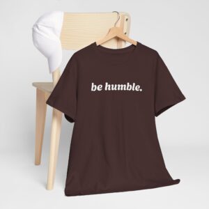 Be Humble T-Shirt — Minimal Inspirational Graphic Tee